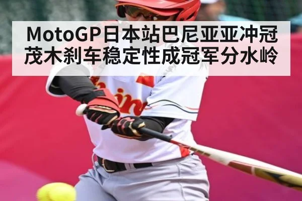 MotoGP日本站巴尼亚亚冲冠茂木刹车稳定性成冠军分水岭 | kaiyun